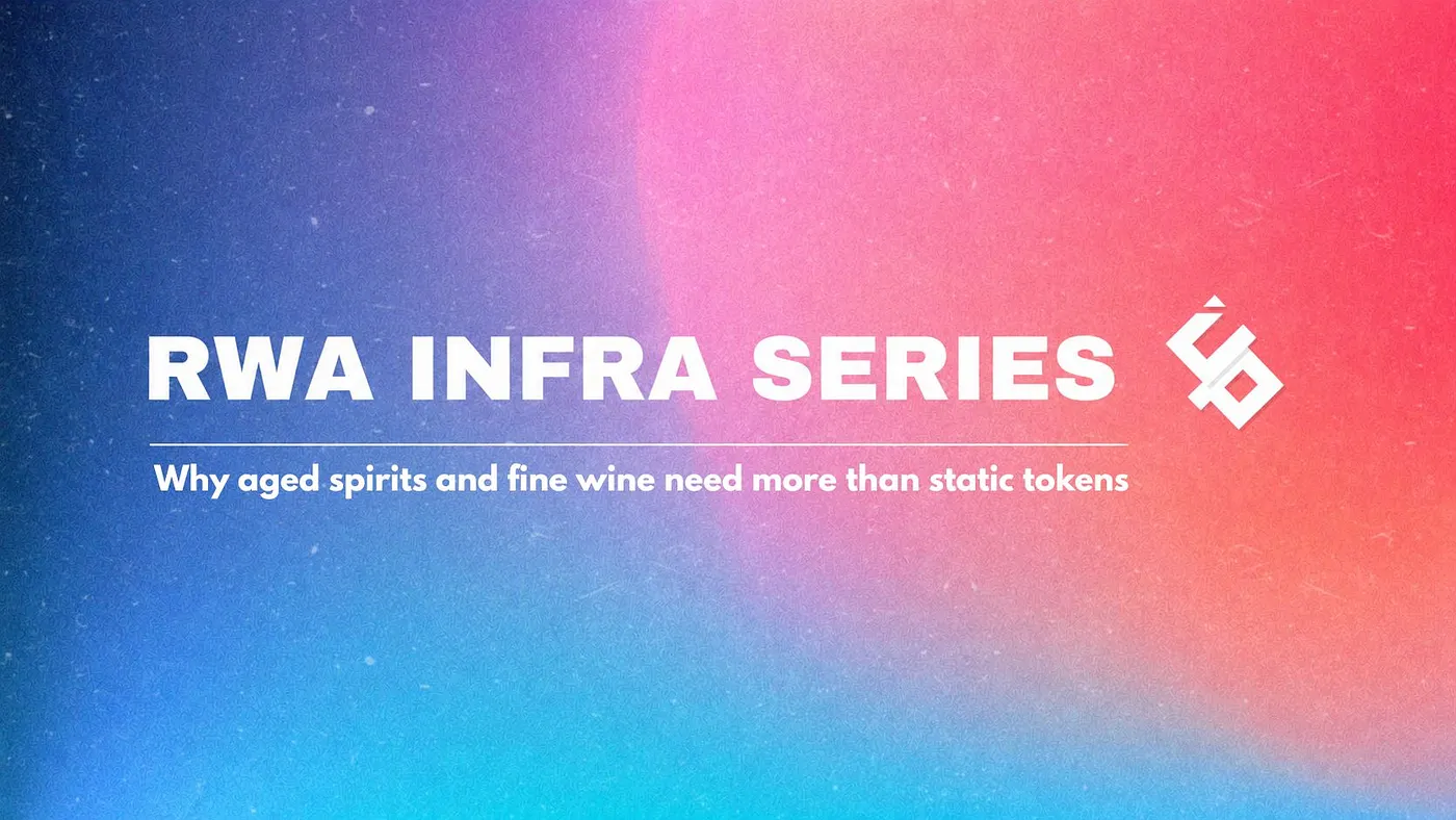 RWA Infra Series | Why Aged Spirits and Fine Wine Need More Than Static Tokens